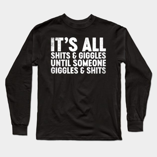 It's All Shits And Giggles Until Someone Giggles And Shits Funny Long Sleeve T-Shirt by tervesea